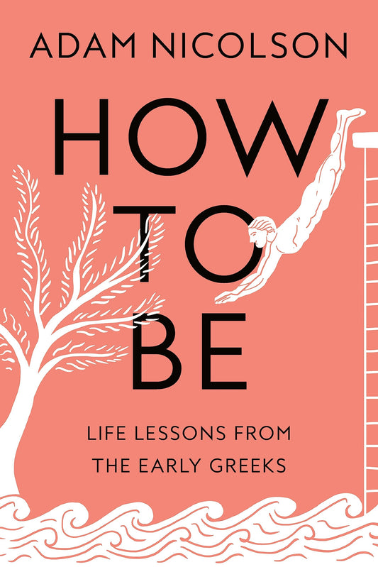 How to Be: Life Lessons from the Early Greeks book cover