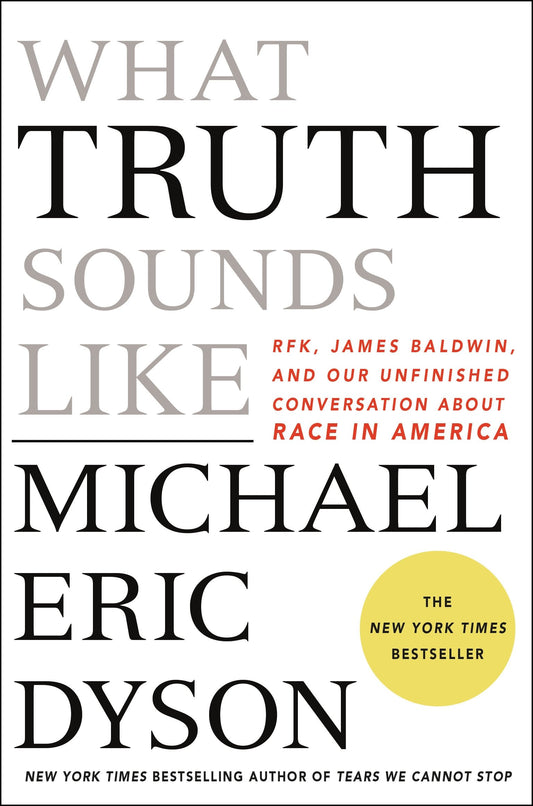 What Truth Sounds Like: Robert F. Kennedy, James Baldwin, and Our Unfinished Conversation About Race in America book cover