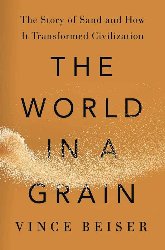 World in a Grain: The Story of Sand and How It Transformed Civilization