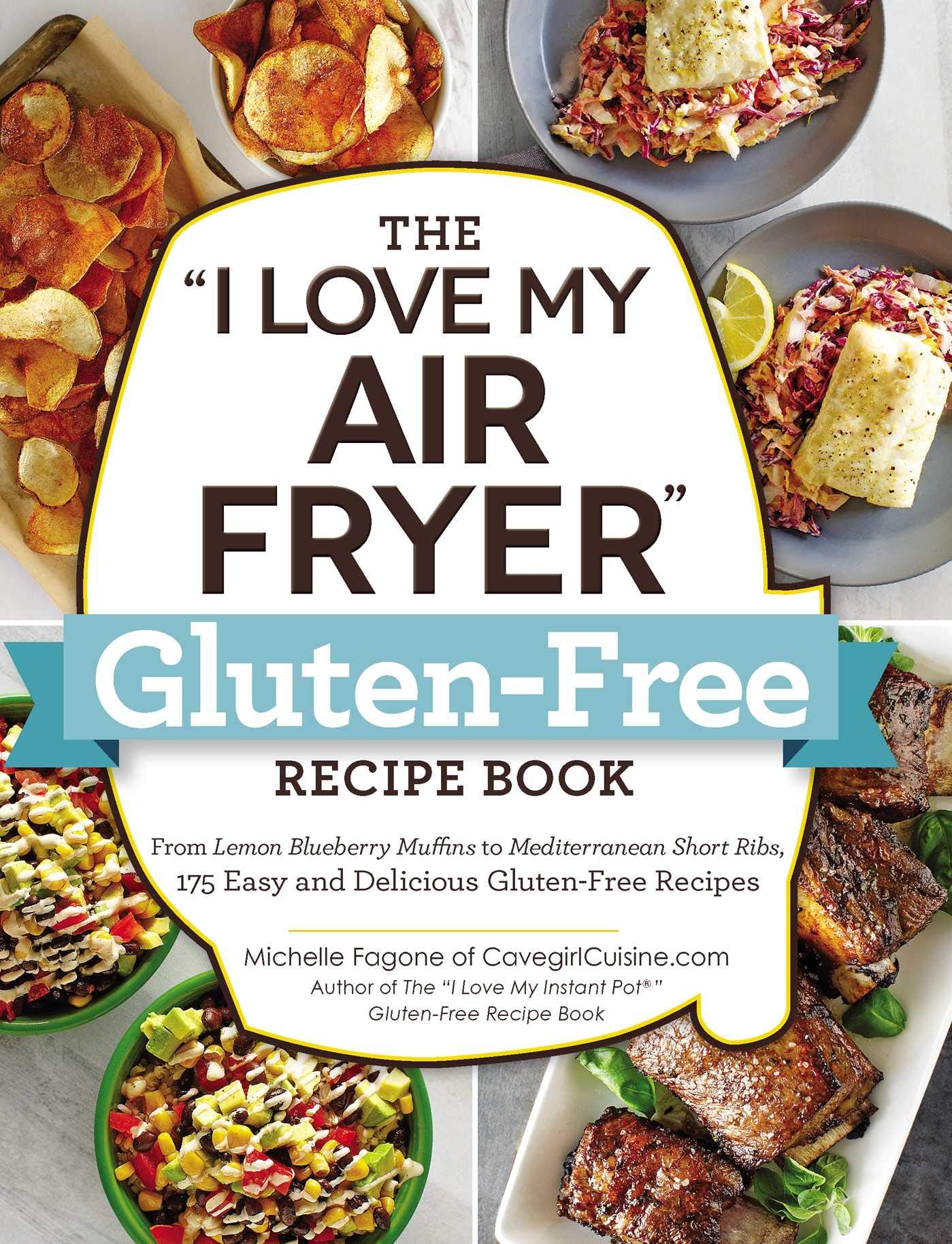 I Love My Air Fryer Gluten-Free Recipe Book: From Lemon Blueberry Muffins to Mediterranean Short Ribs, 175 Easy and Delicious Gluten-Free Recipes book cover