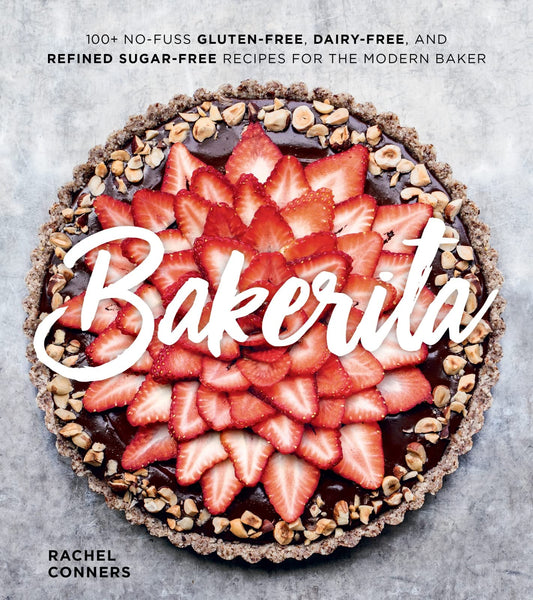 Bakerita: 100+ No-Fuss Gluten-Free, Dairy-Free, and Refined Sugar-Free Recipes for the Modern Baker book cover