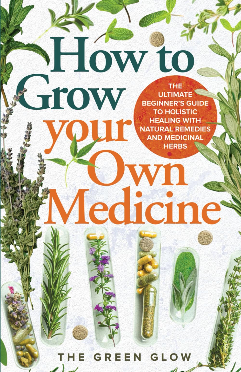 How to Grow Your Own Medicine: The Ultimate Beginner's Guide to Holistic Healing with Natural Remedies and Medicinal Herbs (Herbalism and Natural Remedies for Beginners) book cover