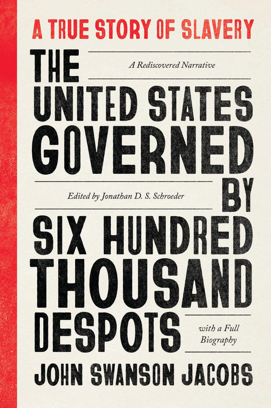 United States Governed by Six Hundred Thousand Despots: A True Story of Slavery; A Rediscovered Narrative, with a Full Biography
