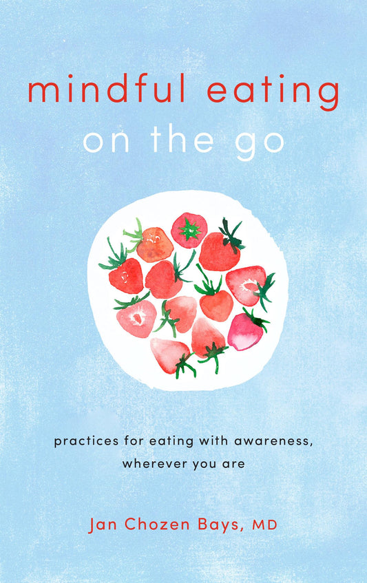 Mindful Eating on the Go: Practices for Eating with Awareness, Wherever You Are