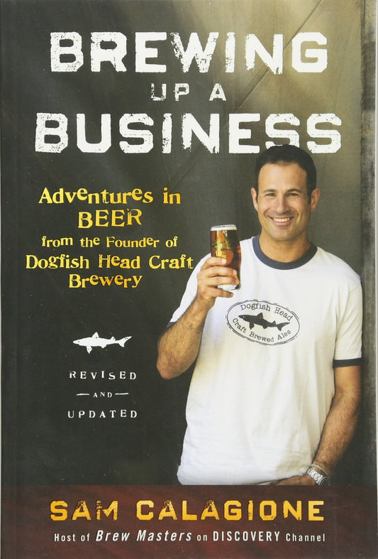 Brewing Up a Business: Adventures in Beer from the Founder of Dogfish Head Craft Brewery (Revised, Updated) book cover