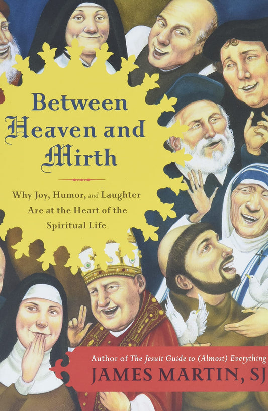 Between Heaven and Mirth: Why Joy, Humor, and Laughter Are at the Heart of the Spiritual Life book cover