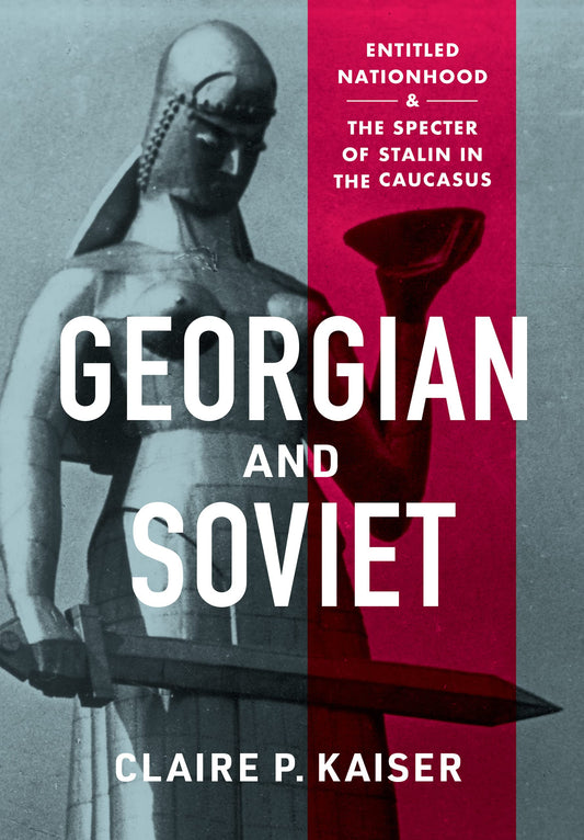 Georgian and Soviet: Entitled Nationhood and the Specter of Stalin in the Caucasus book cover