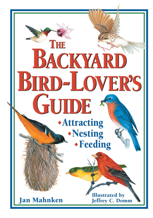 Backyard Bird-Lover's Guide: Attracting, Nesting, Feeding