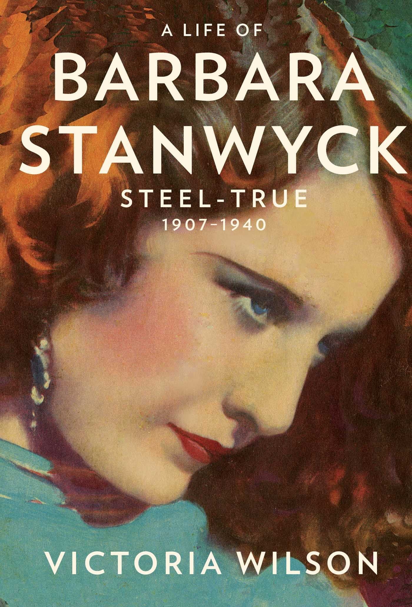 Life of Barbara Stanwyck: Steel-True 1907-1940