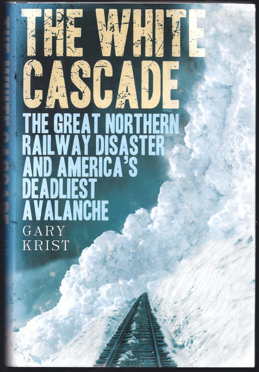 White Cascade: The Great Northern Railway Disaster and America's Deadliest Avalanche