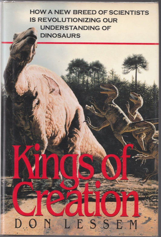 Kings of Creation: How a New Breed of Scientists is Revolutionizing Our Understanding of Dinosaurs