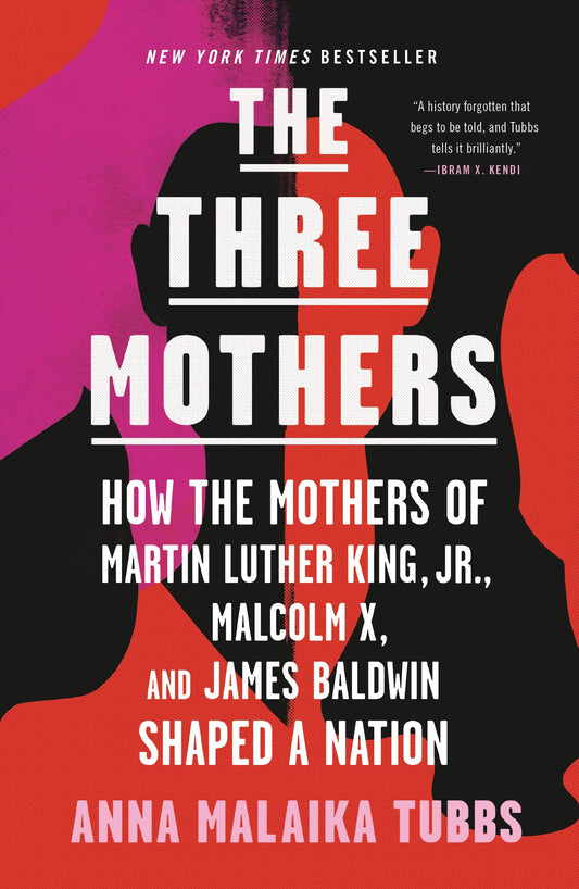 Three Mothers: How the Mothers of Martin Luther King, Jr., Malcolm X, and James Baldwin Shaped a Nation