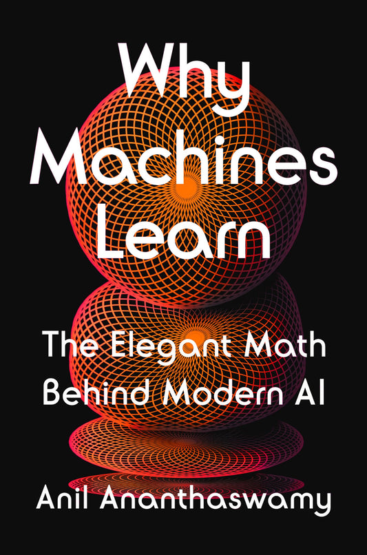 Why Machines Learn: The Elegant Math Behind Modern AI book cover