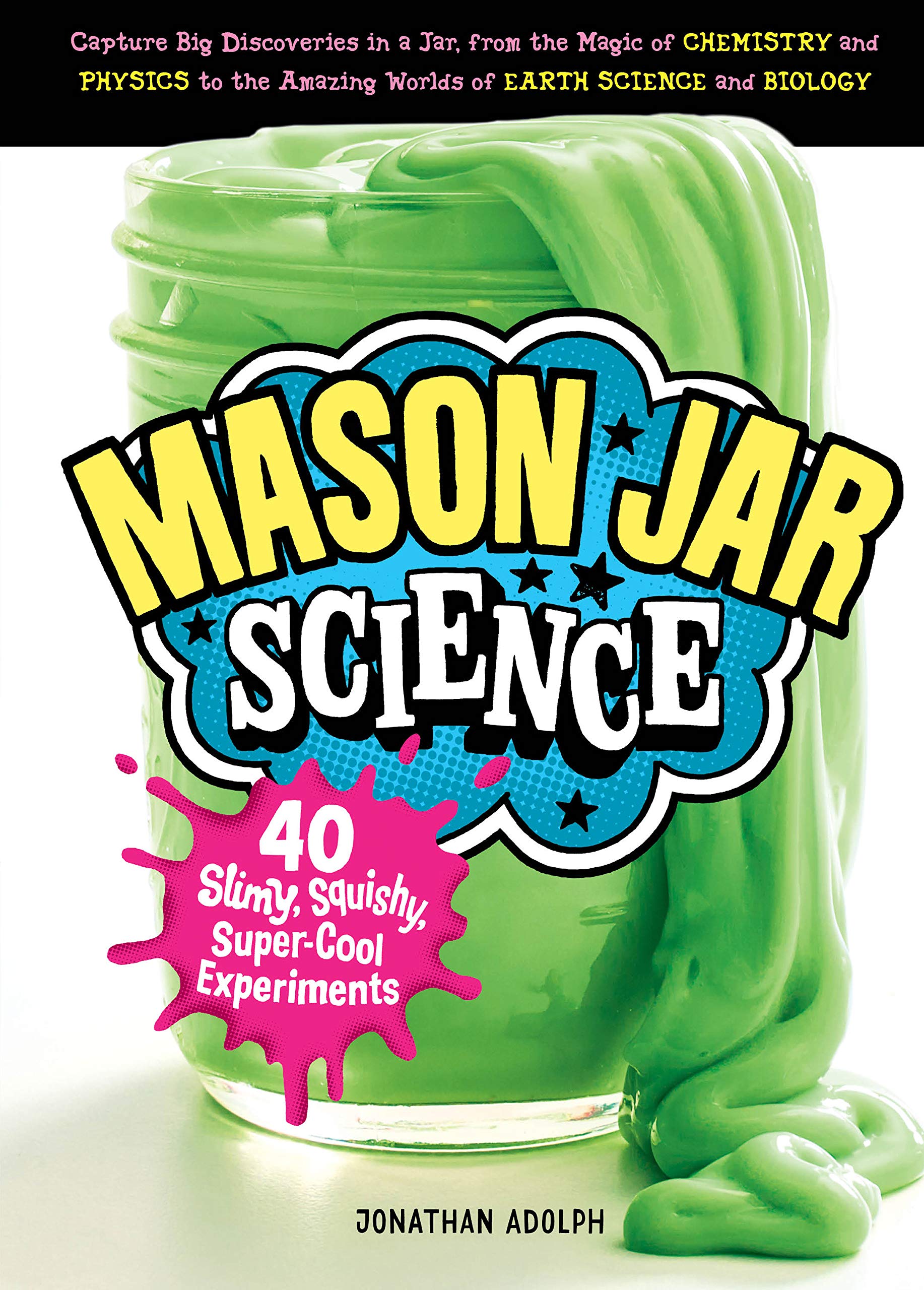 Mason Jar Science: 40 Slimy, Squishy, Super-Cool Experiments; Capture Big Discoveries in a Jar, from the Magic of Chemistry and Physics t book cover