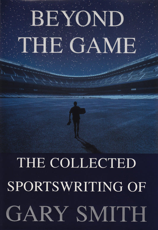 Beyond the Game: The Collected Sportswriting of Gary Smith (Special and)