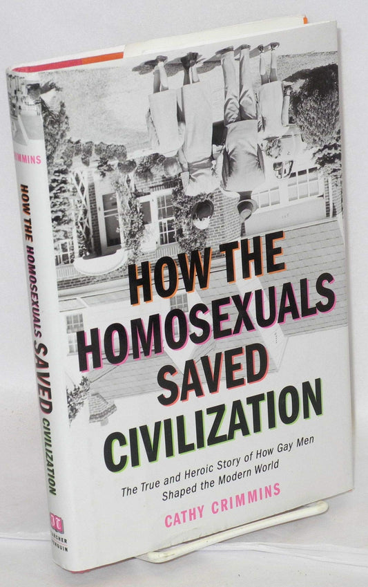 How the Homosexuals Saved Civilization: The True and Heroic Story of How Gay Men Shaped the Modern World book cover