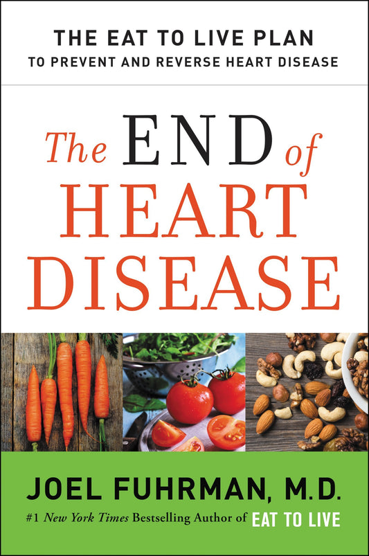 End of Heart Disease: The Eat to Live Plan to Prevent and Reverse Heart Disease