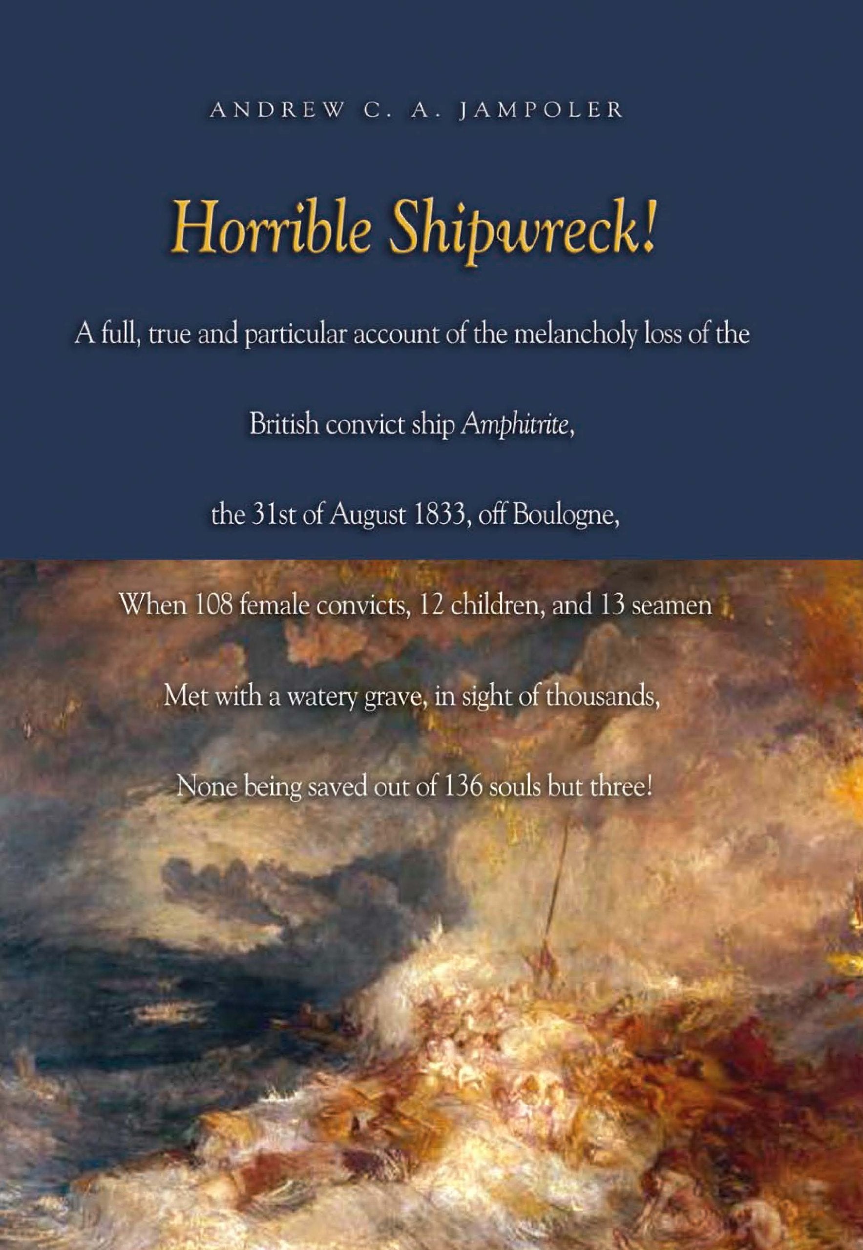 Horrible Shipwreck!: A Full, True and Particular Account of the Melancholy Loss of the British Convict Ship Amphitrite, the 31st August 1833, Off Boul book cover