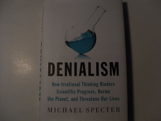 Denialism: How Irrational Thinking Hinders Scientific Progress, Harms the Planet, and Threatens Our Lives book cover