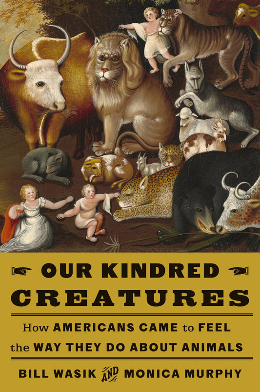 Our Kindred Creatures: How Americans Came to Feel the Way They Do about Animals book cover