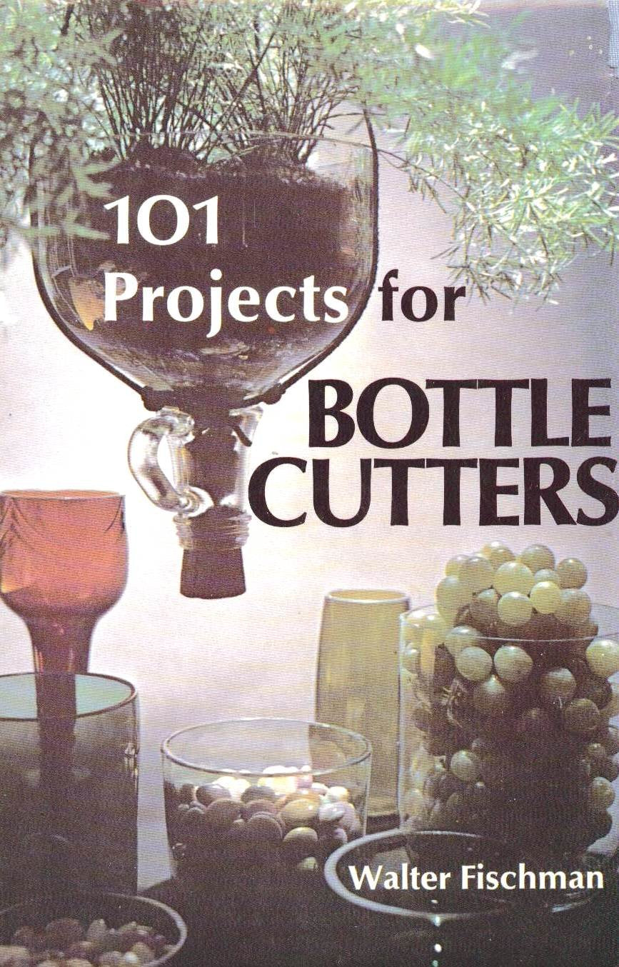 101 Projects for Bottle Cutters