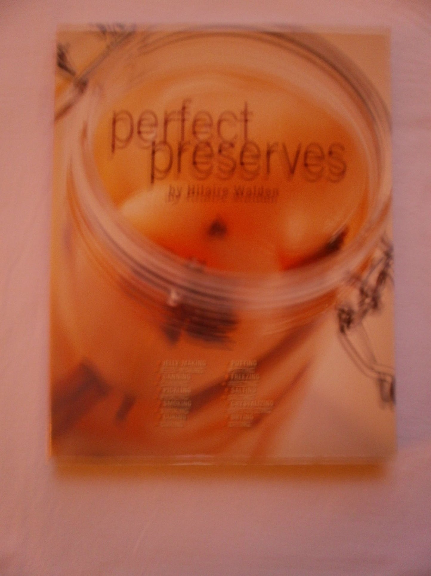 Perfect Preserves: Jelly-Making, Canning, Pickling, Smoking Curing, Potting Freezing, Salting, Crystalizing, Drying book cover