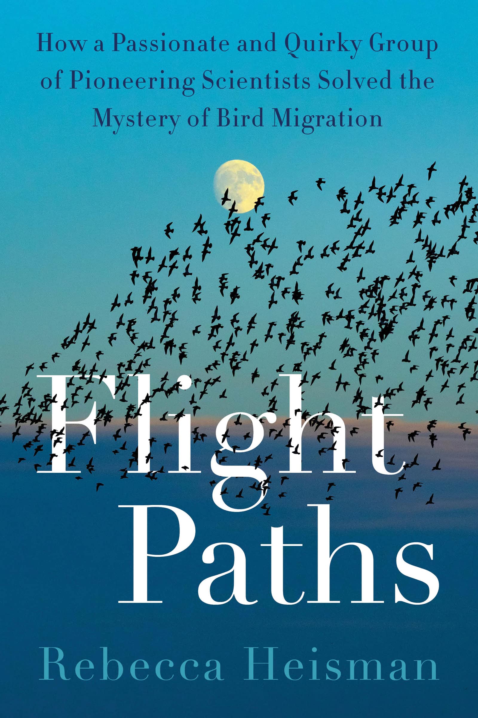 Flight Paths: How a Passionate and Quirky Group of Pioneering Scientists Solved the Mystery of Bird Migration book cover