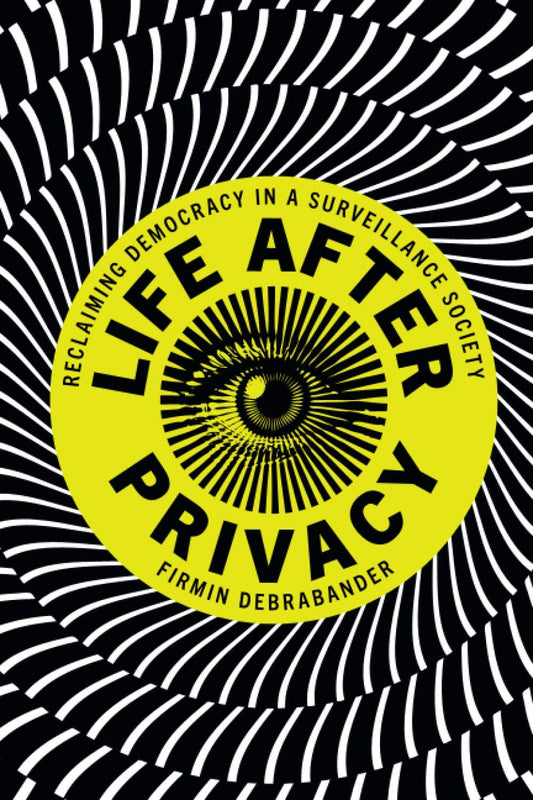 Life After Privacy: Reclaiming Democracy in a Surveillance Society book cover