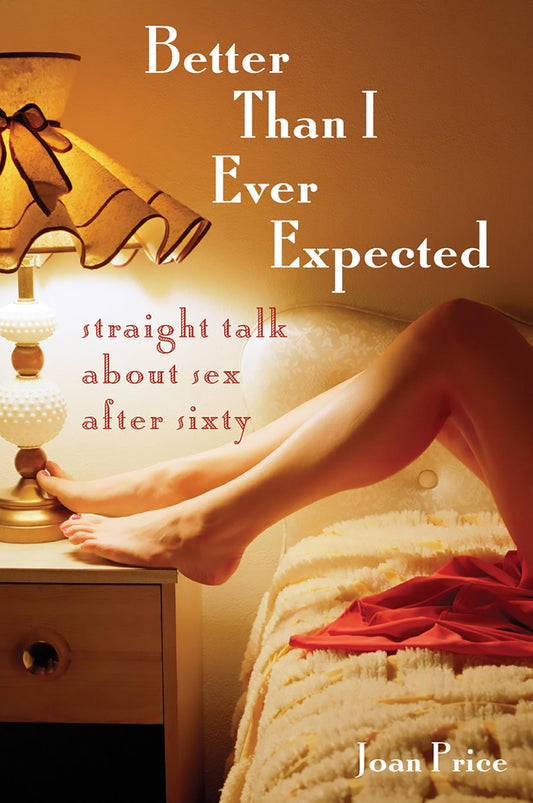 Better Than I Ever Expected: Straight Talk about Sex After Sixty book cover