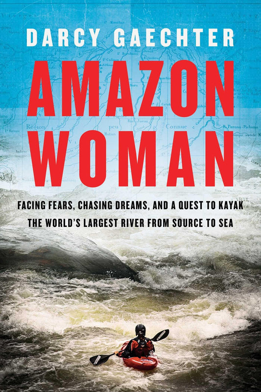 Amazon Woman: Facing Fears, Chasing Dreams, and a Quest to Kayak the World's Largest River from Source to Sea book cover