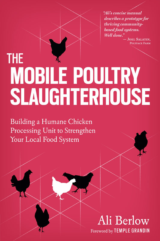 Mobile Poultry Slaughterhouse: Building a Humane Chicken-Processing Unit to Strengthen Your Local Food System book cover