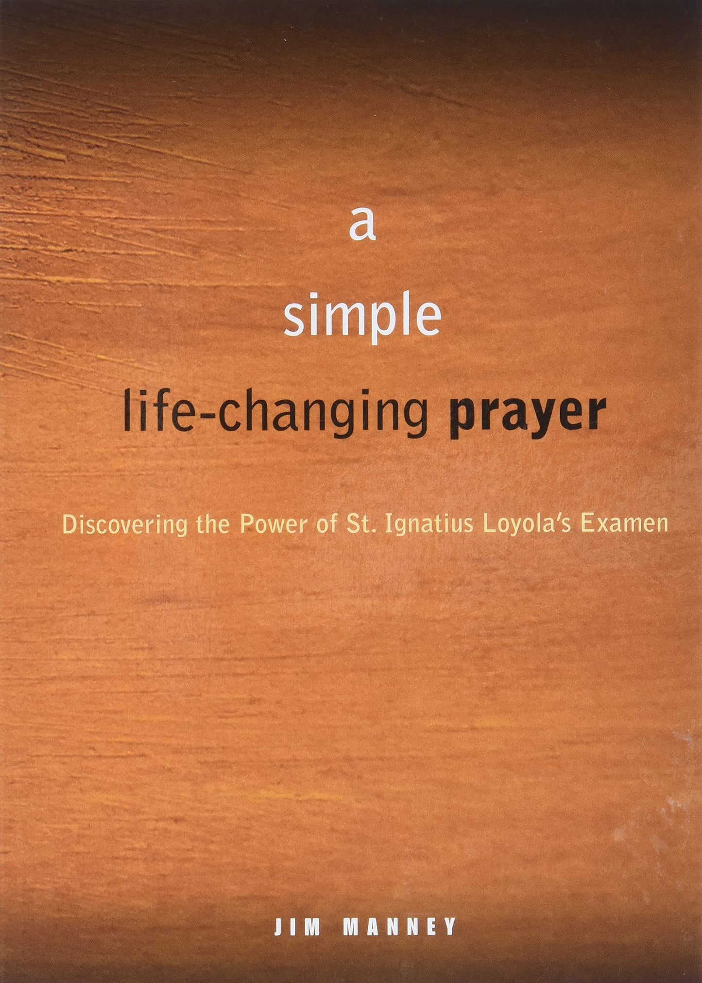 Simple, Life-Changing Prayer: Discovering the Power of St. Ignatius Loyola's Examen (First Edition, First) book cover