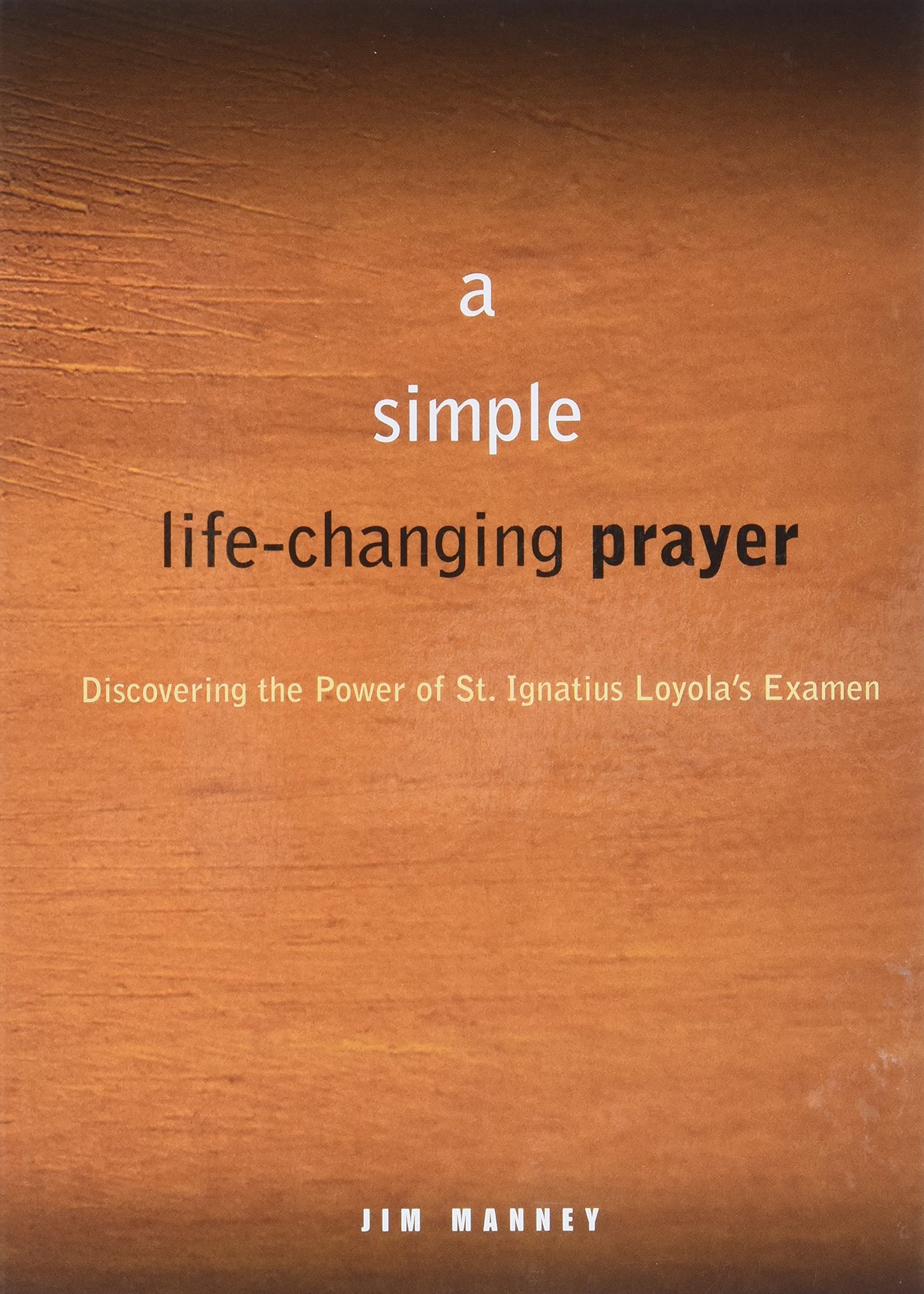 Simple, Life-Changing Prayer: Discovering the Power of St. Ignatius Loyola's Examen (First Edition, First) book cover