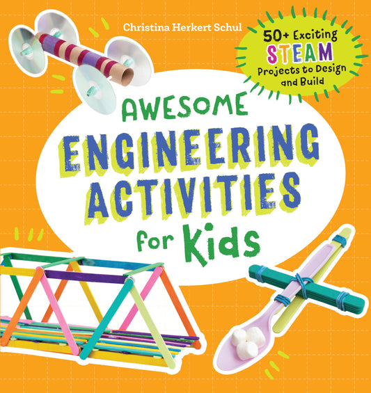 Awesome Engineering Activities for Kids: 50+ Exciting Steam Projects to Design and Build book cover