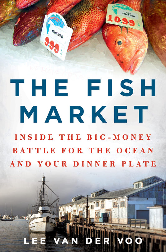 The Fish Market: Inside the Big-Money Battle for the Ocean and Your Dinner Plate