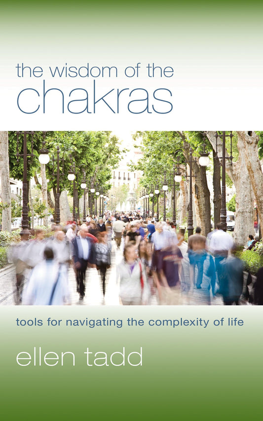 Wisdom of the Chakras: Tools for Navigating the Complexity of Life