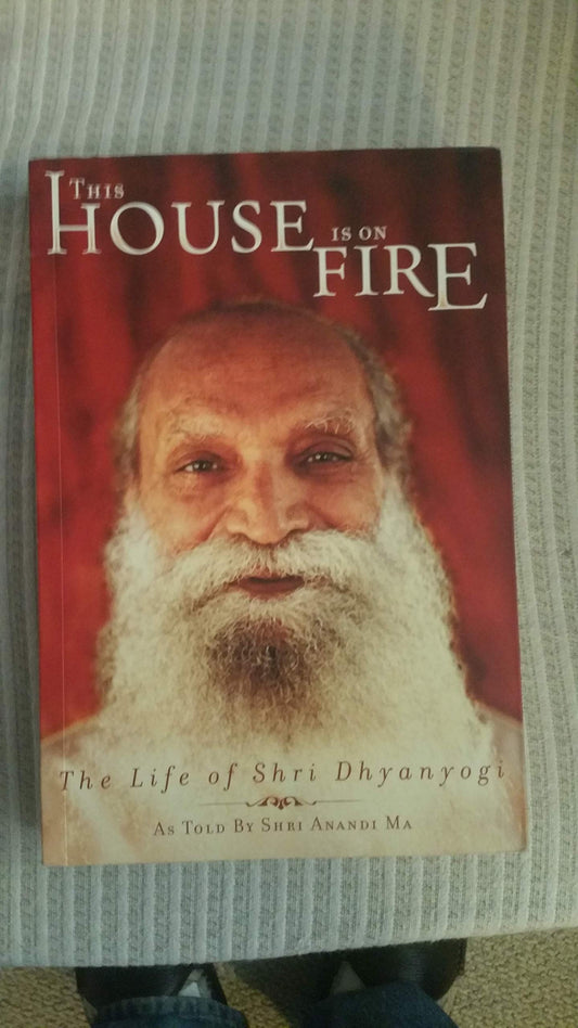 This House Is on Fire; Loot All You Can The Life of Shri Dhyanyogi