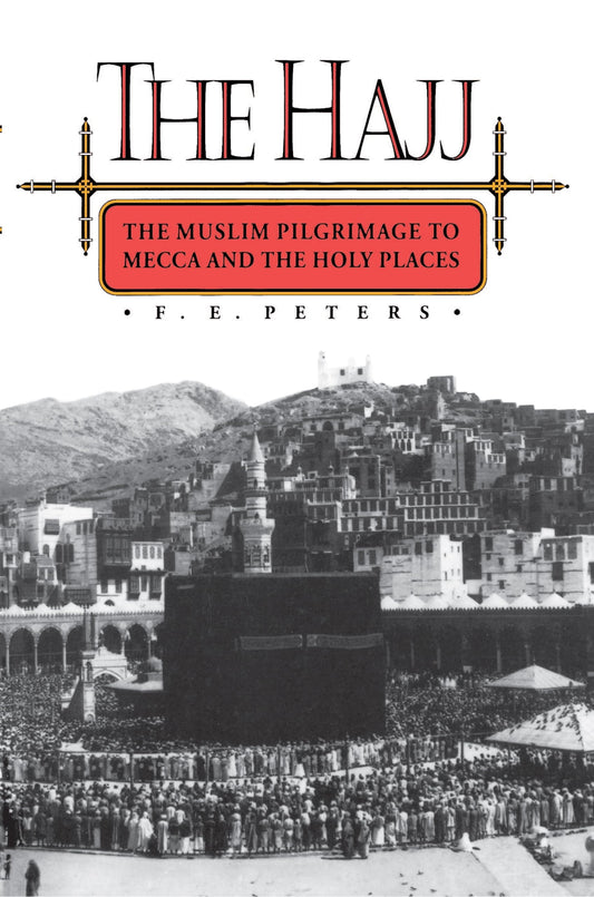 Hajj: The Muslim Pilgrimage to Mecca and the Holy Places