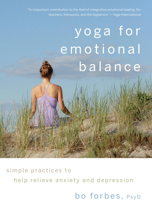 Yoga for Emotional Balance: Simple Practices to Help Relieve Anxiety and Depression