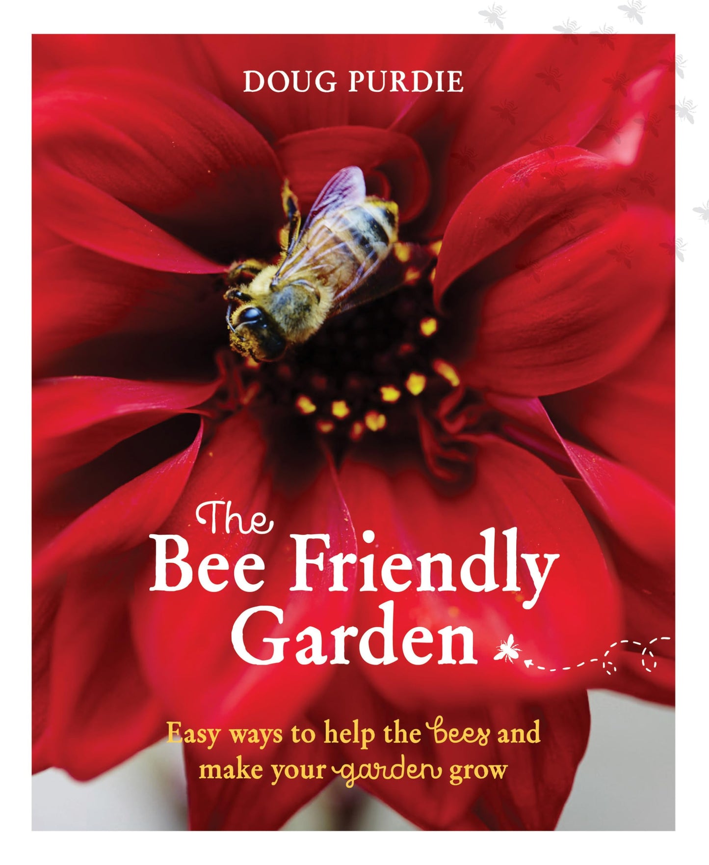 Bee Friendly Garden: Easy Ways to Help the Bees and Make Your Garden Grow