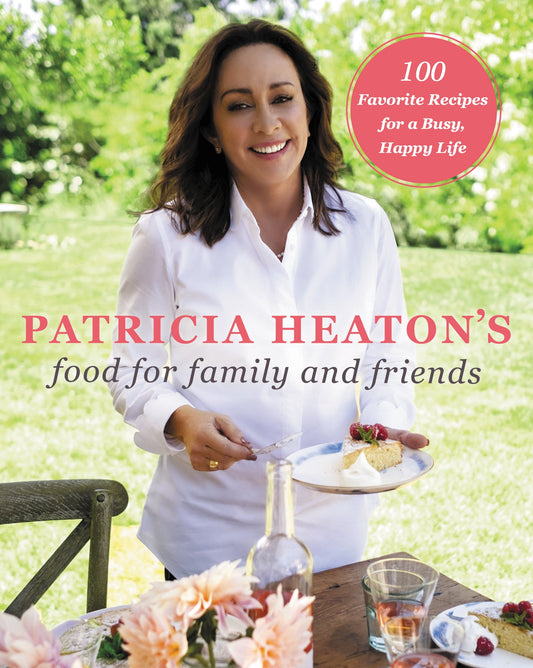Patricia Heaton's Food for Family and Friends: 100 Favorite Recipes for a Busy, Happy Life book cover