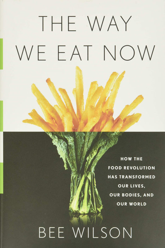 Way We Eat Now: How the Food Revolution Has Transformed Our Lives, Our Bodies, and Our World