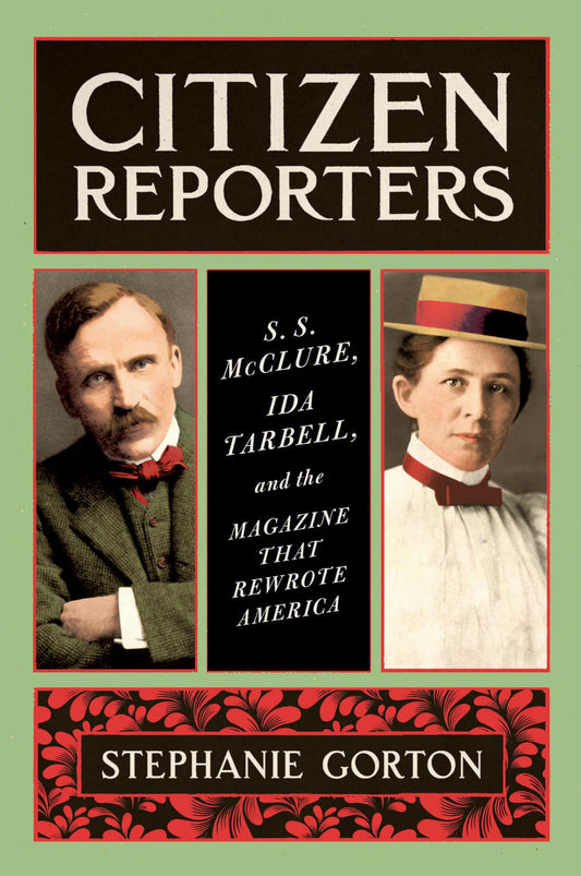 Citizen Reporters: S.S. McClure, Ida Tarbell, and the Magazine That Rewrote America book cover