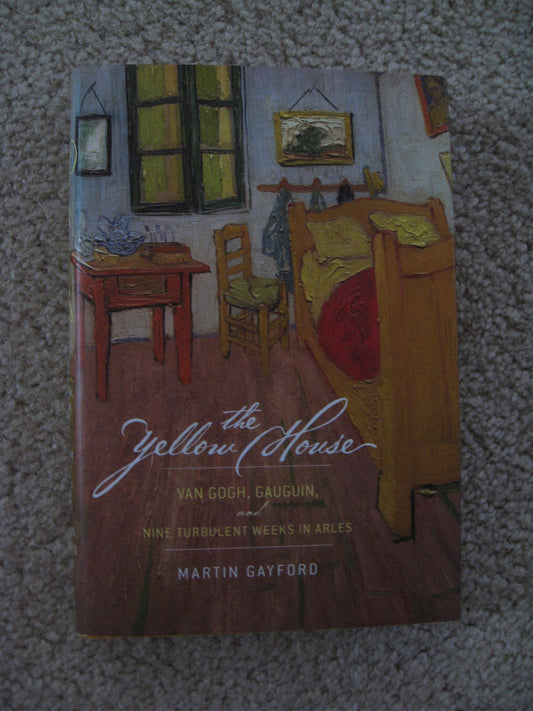 Yellow House: Van Gogh, Gauguin, and Nine Turbulent Weeks in Arles