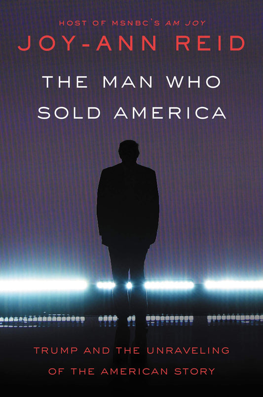 Man Who Sold America: Trump and the Unraveling of the American Story book cover