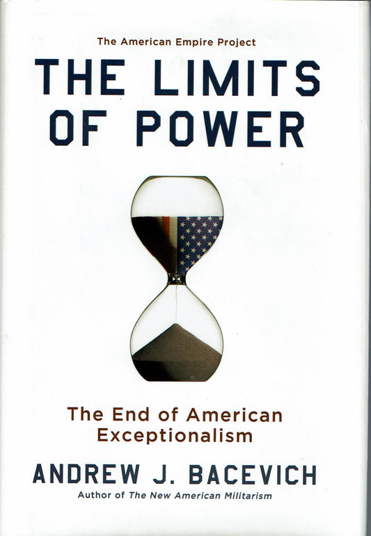 The Limits of Power: The End of American Exceptionalism (American Empire Project)