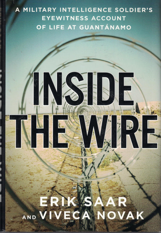 Inside the Wire: A Military Intelligence Soldier's Eyewitness Account of Life at Guantanamo book cover