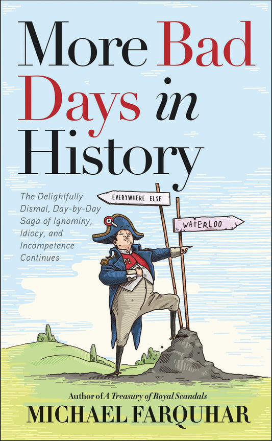 More Bad Days in History: The Delightfully Dismal, Day-By-Day Saga of Ignominy, Idiocy, and Incompetence Continues