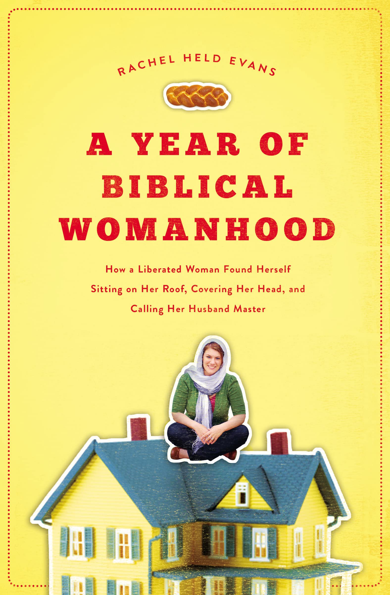 Year of Biblical Womanhood: How a Liberated Woman Found Herself Sitting on Her Roof, Covering Her Head, and Calling Her Husband 'Master' book cover