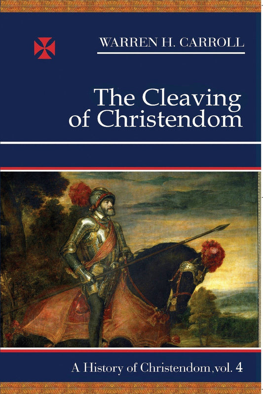 Cleaving of Christendom: 1517-1661: A History of Christendom, Vol. 4